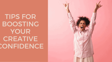 Tips for boosting your creative confidence