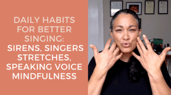 Daily Habits for Better Singing- Sirens, Singer Stretches, Speaking Voice Mindfulness